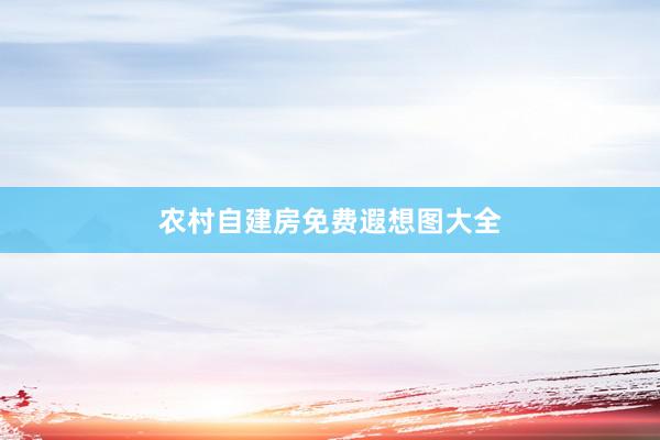 农村自建房免费遐想图大全
